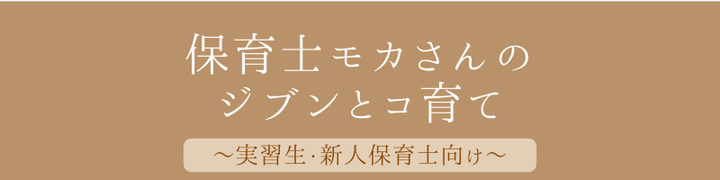 保育士モカさんのジブンとコ育て～実習生・新人保育士さん向け～