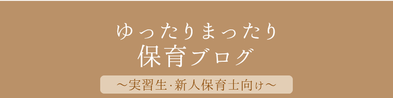 ゆったりまったり保育ブログ~実習生・新人保育士さん~